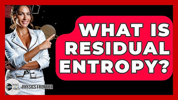 What Is Residual Entropy? - Physics Frontier