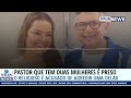 PASTOR QUE TEM DUAS MULHERES É PRESO APÓS AGREDIR UMA DELAS