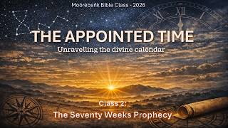 'The Appointed Time' Bible Class 2 - The Seventy Weeks Prophecy
