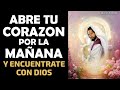 Abre tu corazón por la mañana y encuentrate con Dios 💕 Oración de la Mañana