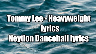 Tommy Lee - Heavyweight (lyrics) [Neytion Dancehall lyrics]