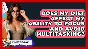 Does My Diet Affect My Ability To Focus And Avoid Multitasking? - Ultimate Study Hacks