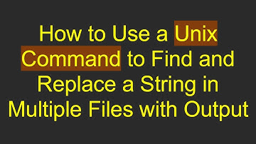 How to Use a Unix Command to Find and Replace a String in Multiple Files with Output