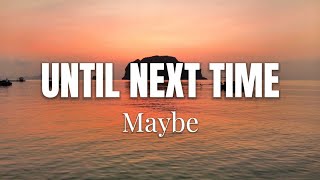 Maybe – Until Next Time (Lyrics)