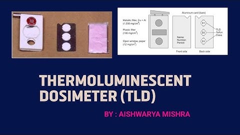 THERMOLUMINESCENT DOSIMETER (TLD) || BY : AISHWARYA MISHRA