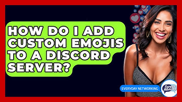 How Do I Add Custom Emojis To A Discord Server? - Everyday-Networking