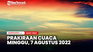 Prakiraan Cuaca Minggu, 7 Agustus  2022