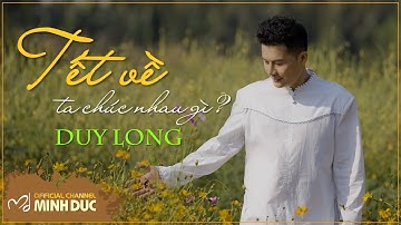 🟠 DUY LONG • TẾT VỀ TA CHÚC NHAU GÌ? (Minh Đức | Duy Long) | OFFICIAL MUSIC VIDEO