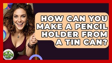 How Can You Make A Pencil Holder From A Tin Can? - The Upcycle Lab