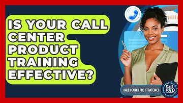 Is Your Call Center Product Training Effective? - Call Center Pro Strategies