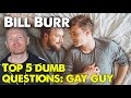 Top 5 dumb questions: gay guy  | Bill Burr | Monday Morning Podcast