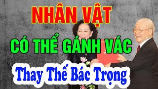 Nhân Vật Có Thể Gánh Vác Thay Tổng Bí Thư Nguyễn Phú Trọng - Ngẫm Chuyện Đời