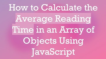 How to Calculate the Average Reading Time in an Array of Objects Using JavaScript