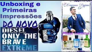 Unboxing E Primeiras Impressoes Do Perfume Diesel Only The Brave Extreme