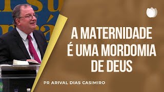 A Maternidade é Uma Mordomia de Deus I Pr. Arival Dias Casimiro