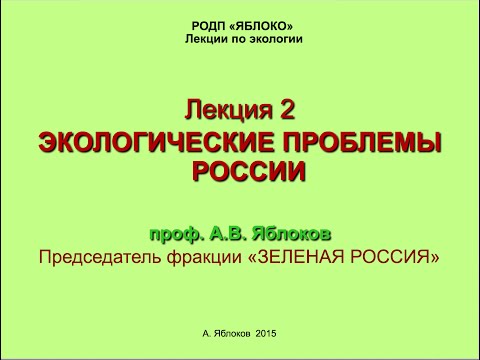 Алексей Яблоков. Лекция 2 «Экологические проблемы России»