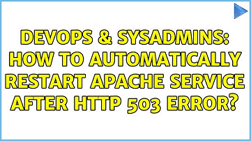 DevOps & SysAdmins: How to automatically restart Apache service after HTTP 503 error?