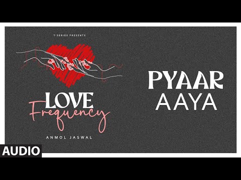 Pyaar Aaya Audio Love Frequency Anmol Jaswal Khan Bros Shez Khan T Series 
