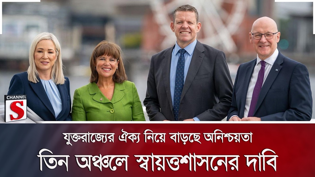 যুক্তরাজ্যের ঐক্য নিয়ে বাড়ছে অনিশ্চয়তা; তিন অঞ্চলে স্বায়ত্তশাসনের দাবি | Channel S News