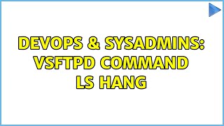 DevOps & SysAdmins: VSFTPD command ls hang