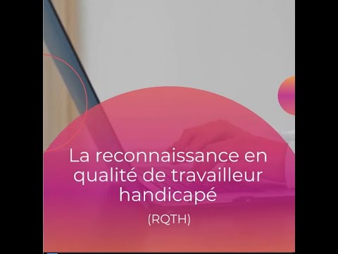 La reconnaissance en qualité de travailleur handicapé (RQTH)