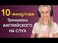 10-минутная ТРЕНИРОВКА АНГЛИЙСКОГО НА СЛУХ