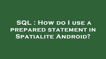 SQL : How do I use a prepared statement in Spatialite Android?