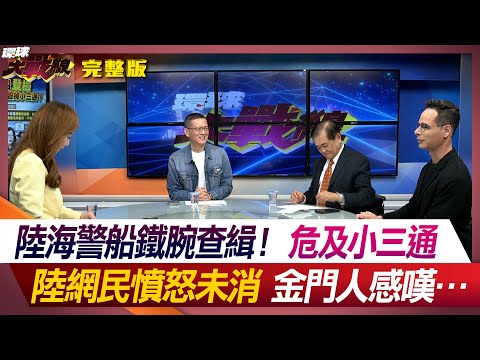 陸海警船鐵腕查緝！危及小三通 陸網民憤怒未消 金門人感嘆…葉思敏 孫大千 趙麟 方恩格 #環球大戰線 20240220【完整版】 @Global-vision-talk