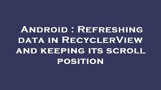 Android : Refreshing data in RecyclerView and keeping its scroll position