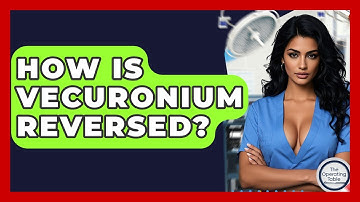 How Is Vecuronium Reversed? - The Operating Table