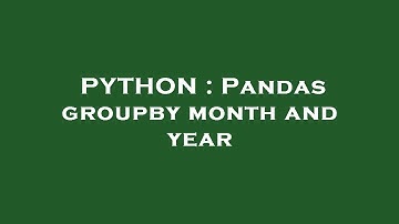 PYTHON : Pandas groupby month and year