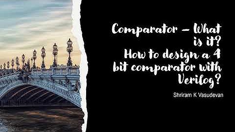 What is a comparator? 1 bit, 4 bit comparator design and implementation in verilog