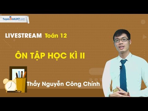 Video Ôn tập học kì 2- Toán 12 - Thầy giáo Nguyễn Công Chính - youtube