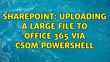 Sharepoint: Uploading a large file to Office 365 via CSOM PowerShell (2 Solutions!!)