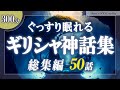 【おやすみ朗読】ギリシャ神話集 総集編~オリュンポスの神々など50話~【睡眠導入/女性読み聞かせ】