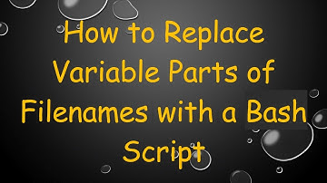 How to Replace Variable Parts of Filenames with a Bash Script