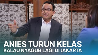 Anies Turun Kelas Kalau Nyagub Lagi di Jakarta