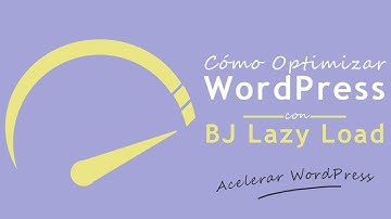 Cómo Optimizar WordPress con BJ Lazy Load [Acelerar WordPress]