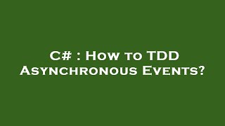 C# : How to TDD Asynchronous Events
