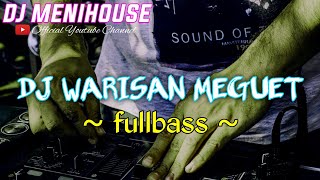 DJ WARISAN MEGUET REMIX FULLBASS BY DJ MENIHOUSE
