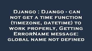 Django : Django - can not get a time function (timezone, datetime) to work properly, Getting ErrorNa