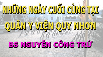 Những Ngày Cuối Cùng Tại Quân Y Viện Quy Nhơn- Bs Nguyễn Công Trứ