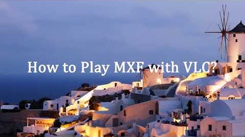 How to Play MXF with VLC?