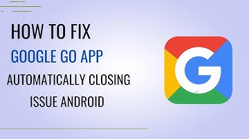 How To Fix Google Go App Automatically Closing Issue Android