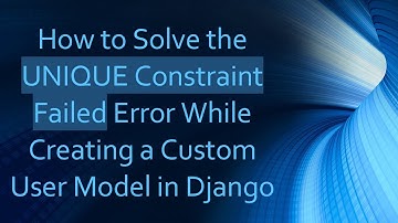 How to Solve the UNIQUE Constraint Failed Error While Creating a Custom User Model in Django