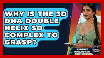 Why Is The 3D DNA Double Helix So Complex To Grasp? - Moments That Changed Everything