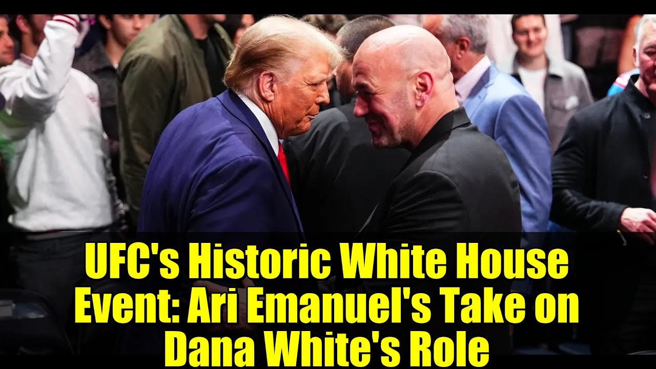UFC's Historic White House Event: Ari Emanuel's Take on Dana White's Role