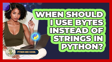 When Should I Use Bytes Instead Of Strings In Python? - Python Code School