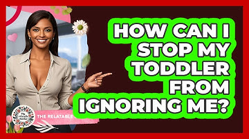 How Can I Stop My Toddler From Ignoring Me? - The Relatable Mother