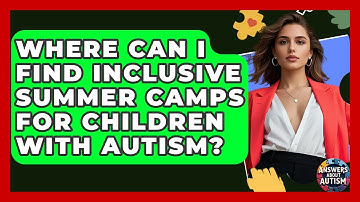 Where Can I Find Inclusive Summer Camps For Children With Autism? - Answers About Autism